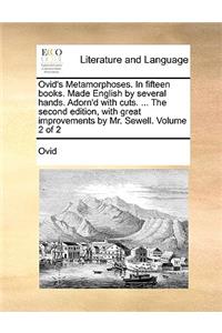 Ovid's Metamorphoses. in Fifteen Books. Made English by Several Hands. Adorn'd with Cuts. ... the Second Edition, with Great Improvements by Mr. Sewell. Volume 2 of 2