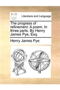 The Progress of Refinement. a Poem. in Three Parts. by Henry James Pye, Esq.