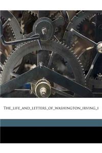 The Life and Letters of Washington Irving I