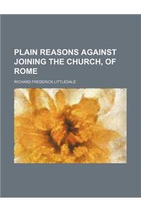Plain Reasons Against Joining the Church, of Rome