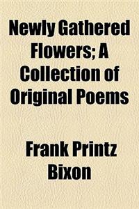 Newly Gathered Flowers; A Collection of Original Poems