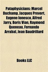 Pataphysicians: Marcel Duchamp, Jacques Prevert, Eugene Ionesco, Alfred Jarry, Boris Vian, Raymond Queneau, Fernando Arrabal, Jean Bau