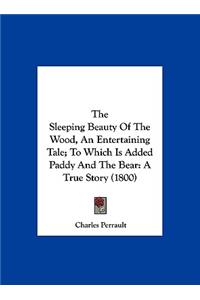 Sleeping Beauty of the Wood, an Entertaining Tale; To Which Is Added Paddy and the Bear