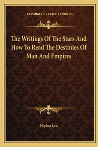 Writings of the Stars and How to Read the Destinies of Man and Empires