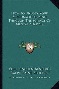 How to Unlock Your Subconscious Mind Through the Science of Mental Analysis