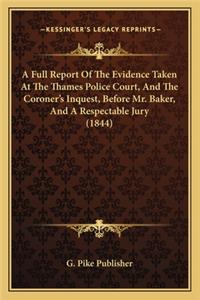 Full Report of the Evidence Taken at the Thames Police Court, and the Coroner's Inquest, Before Mr. Baker, and a Respectable Jury (1844)