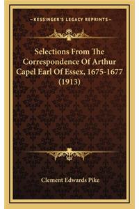 Selections from the Correspondence of Arthur Capel Earl of Essex, 1675-1677 (1913)