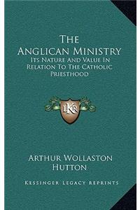 The Anglican Ministry: Its Nature and Value in Relation to the Catholic Priesthood: An Essay (1879)