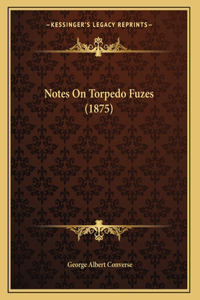 Notes On Torpedo Fuzes (1875)