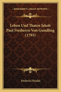 Leben Und Thaten Jakob Paul Freiherrn Von Gundling (1795)