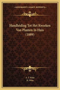 Handleiding Tot Het Kweeken Van Planten In Huis (1889)