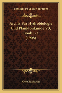 Archiv Fur Hydrobiologie Und Planktonkunde V3, Book 1-3 (1908)