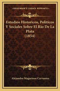 Estudios Historicos, Politicos Y Sociales Sobre El Rio De La Plata (1854)