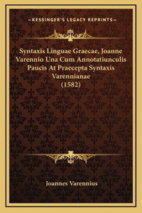 Syntaxis Linguae Graecae, Joanne Varennio Una Cum Annotatiunculis Paucis At Praecepta Syntaxis Varennianae (1582)