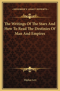 The Writings Of The Stars And How To Read The Destinies Of Man And Empires