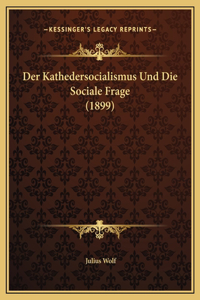 Der Kathedersocialismus Und Die Sociale Frage (1899)
