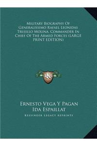 Military Biography Of Generalissimo Rafael Leonidas Trujillo Molina, Commander In Chief Of The Armed Forces (LARGE PRINT EDITION)