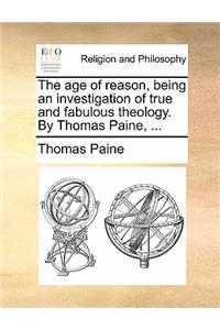 The Age of Reason, Being an Investigation of True and Fabulous Theology. by Thomas Paine, ...