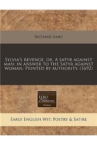 Sylvia's Revenge, Or, a Satyr Against Man; In Answer to the Satyr Against Woman. Printed by Authority. (1692)