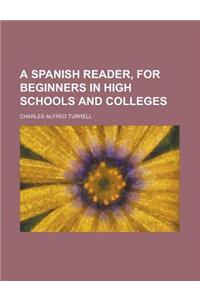 A Spanish Reader, for Beginners in High Schools and Colleges