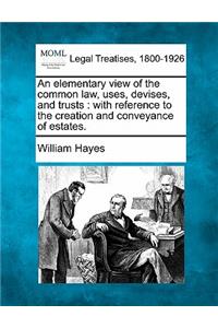 An Elementary View of the Common Law, Uses, Devises, and Trusts