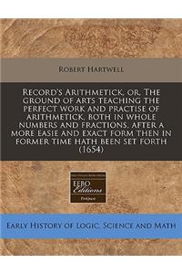 Record's Arithmetick, Or, the Ground of Arts Teaching the Perfect Work and Practise of Arithmetick, Both in Whole Numbers and Fractions, After a More Easie and Exact Form Then in Former Time Hath Been Set Forth (1654)