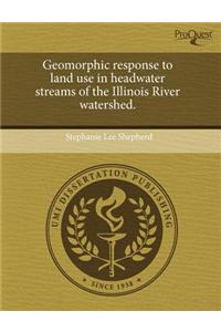Geomorphic Response to Land Use in Headwater Streams of the Illinois River Watershed