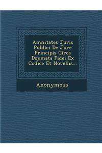 Amnitates Juris Publici de Jure Principis Circa Dogmata Fidei Ex Codice Et Novellis...
