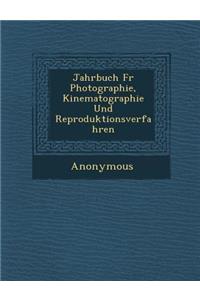 Jahrbuch Fur Photographie, Kinematographie Und Reproduktionsverfahren