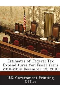 Estimates of Federal Tax Expenditures for Fiscal Years 2010-2014