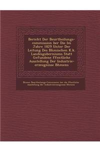 Bericht Der Beurtheilungs-Commission Ber Die Im Jahre 1829 Unter Der Leitung Des B Hmischen K.K. Landesguberniums Statt Gefundene Ffentliche Ausstellu