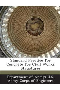 Standard Practice for Concrete for Civil Works Structures