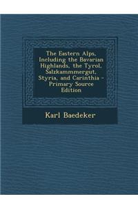 Eastern Alps, Including the Bavarian Highlands, the Tyrol, Salzkammmergut, Styria, and Carinthia