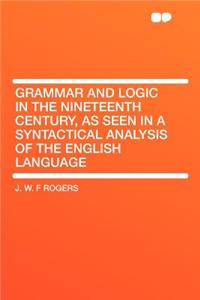 Grammar and Logic in the Nineteenth Century, as Seen in a Syntactical Analysis of the English Language