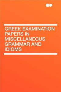 Greek Examination Papers in Miscellaneous Grammar and Idioms