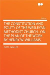 The Constitution and Polity of the Wesleyan Methodist Church