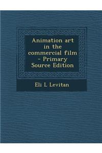 Animation Art in the Commercial Film - Primary Source Edition