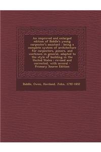 An Improved and Enlarged Edition of Biddle's Young Carpenter's Assistant: Being a Complete System of Architecture for Carpenters, Joiners, and Workmen in General, Adapted to the Style of Building in the United States; Revised and Corrected, with Se: Being a Complete System of Architecture for Carpenters, Joiners, and Workmen in General, Adapted to the Style of Building in the United States; Revi