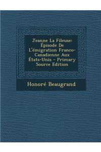 Jeanne La Fileuse: Episode de L'Emigration Franco-Canadienne Aux Etats-Unis - Primary Source Edition