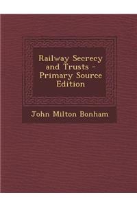 Railway Secrecy and Trusts - Primary Source Edition