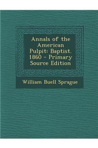 Annals of the American Pulpit: Baptist. 1860