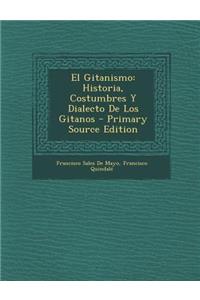 El Gitanismo: Historia, Costumbres Y Dialecto De Los Gitanos