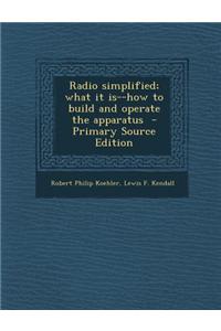 Radio Simplified; What It Is--How to Build and Operate the Apparatus - Primary Source Edition
