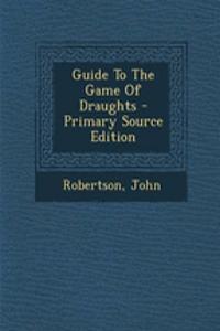 Guide to the Game of Draughts - Primary Source Edition