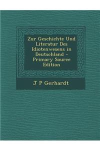 Zur Geschichte Und Literatur Des Idiotenwesens in Deutschland - Primary Source Edition
