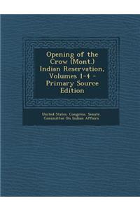 Opening of the Crow (Mont.) Indian Reservation, Volumes 1-4