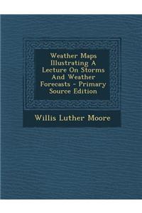 Weather Maps Illustrating a Lecture on Storms and Weather Forecasts - Primary Source Edition
