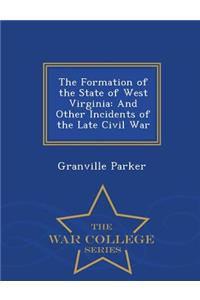 The Formation of the State of West Virginia: And Other Incidents of the Late Civil War - War College Series