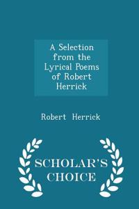 A Selection from the Lyrical Poems of Robert Herrick - Scholar's Choice Edition