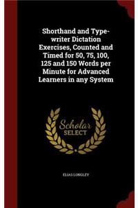 Shorthand and Type-writer Dictation Exercises, Counted and Timed for 50, 75, 100, 125 and 150 Words per Minute for Advanced Learners in any System
